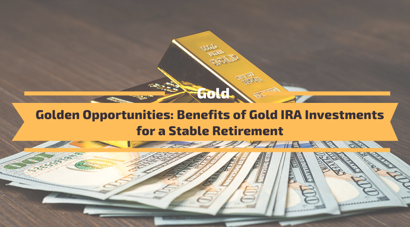 More information about "Golden Opportunities: Benefits of Gold IRA Investments for a Stable Retirement"